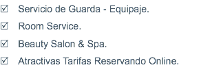 R Servicio de Guarda - Equipaje. R Room Service. R Beauty Salon & Spa. R Atractivas Tarifas Reservando Online.